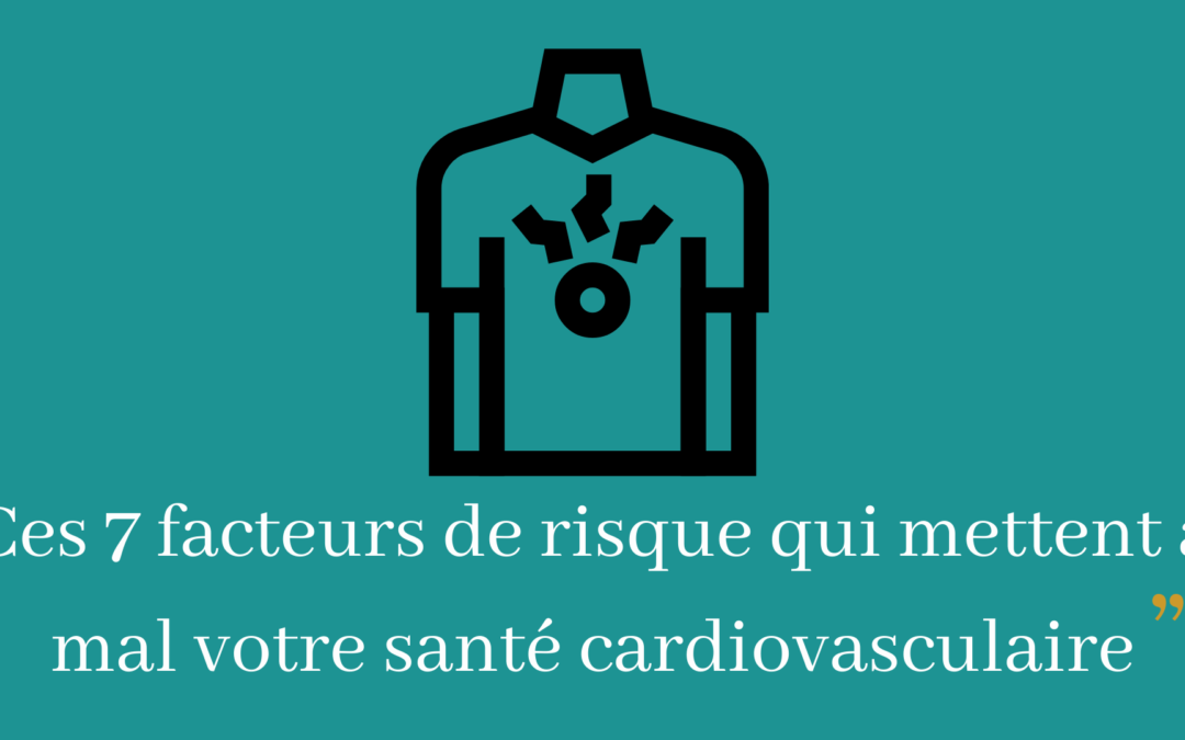 Ces 7 facteurs de risque qui mettent à mal votre santé cardiovasculaire